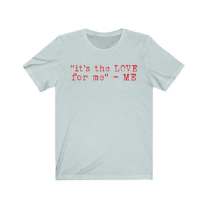 "it's the LOVE for me" Tee